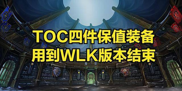 备用到WLK版本结束这些职业必入手！球友会体育魔兽世界：TOC四件保值装